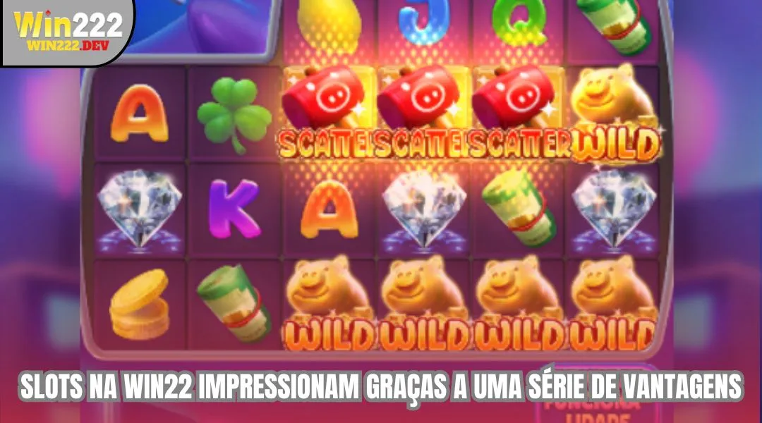 Slots na WIN22 impressionam graças a uma série de vantagens atraentes