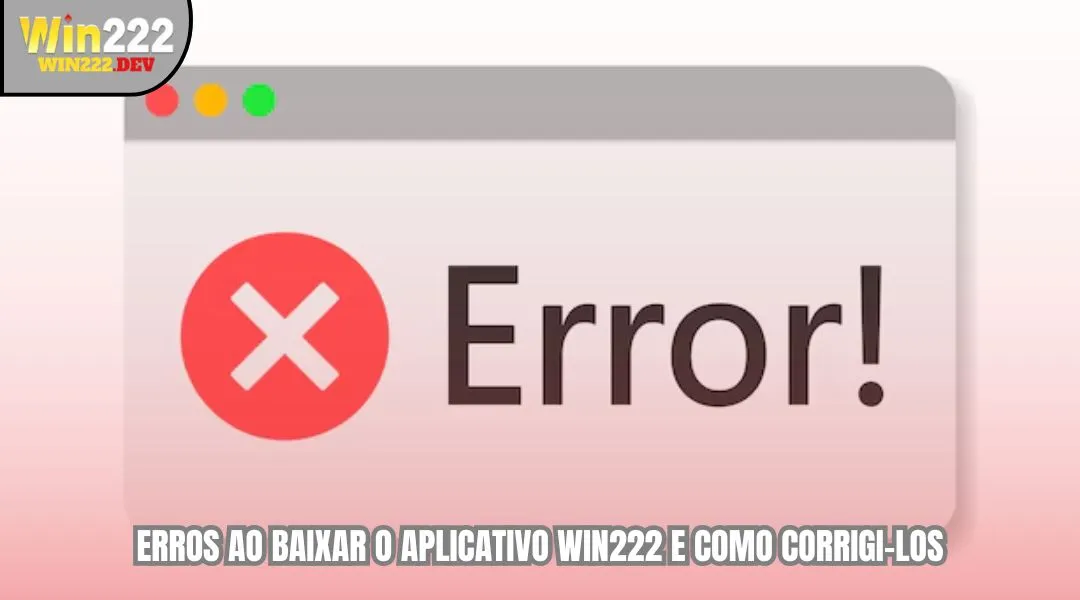 Erros ao baixar o aplicativo WIN222 e como corrigi-los