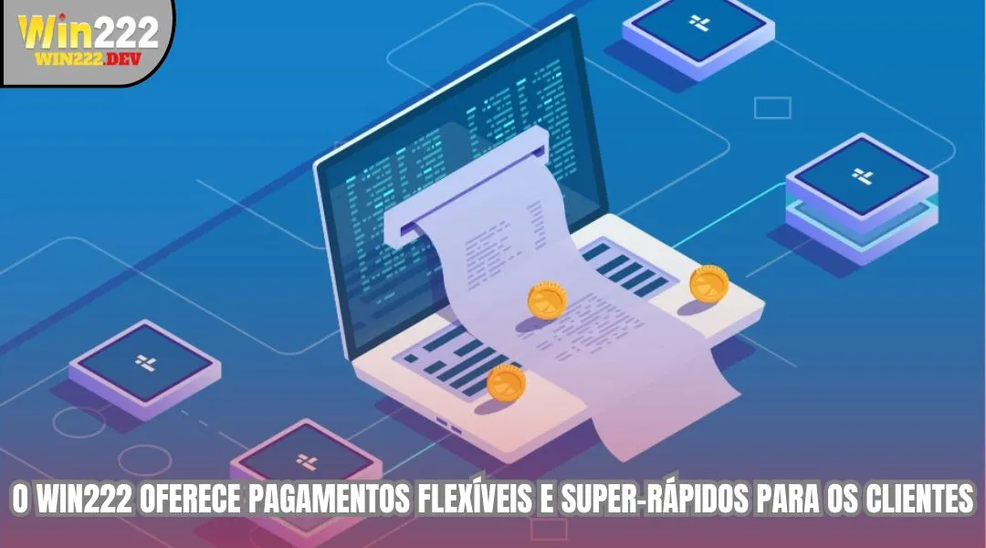 O WIN222 oferece pagamentos flexíveis e super-rápidos para os clientes